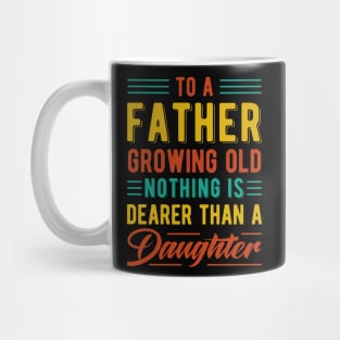 To A Father Growing Old, Nothing Is Dearer Than A Daughter Mug